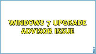 Windows 7 upgrade advisor issue