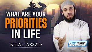 What Are Your Priorities In Life? - Bilal Assad