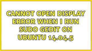 Ubuntu: Cannot open display error when I run sudo gedit on Ubuntu 14.04.5