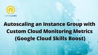 Autoscaling an Instance Group with Custom Cloud Monitoring Metrics-[GSP087]