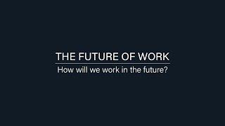 The Future of Work: 2. How will we work in the future?