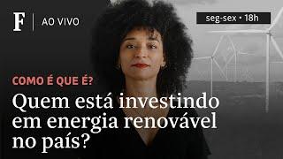 Como é que é? | Quem está investindo em energia renovável no país?