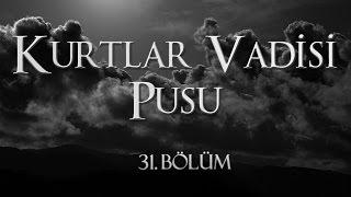 Kurtlar Vadisi Pusu 31. Bölüm