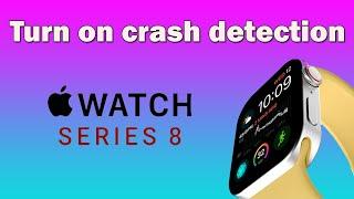 How to turn on crash detection on apple watch series 8 crash detection