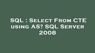 SQL : Select From CTE using AS? SQL Server 2008