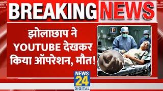 Breaking: झोलाछाप Doctor ने YouTube देखकर किया पेट का Operation, 15 साल के लड़के की हुई मौत!