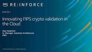 AWS re:Inforce 2019: Innovating FIPS Crypto Validation in the Cloud (SEP321)