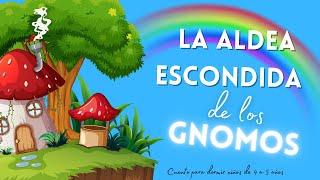 CUENTO PARA DORMIR NIÑOS DE 4 A 5 AÑOS | LA PEQUEÑA ALDEA ESCONDIDA DE LOS GNOMOS