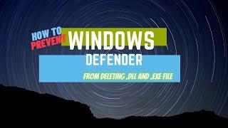how to prevent windows defender from deleting .dll and .exe file