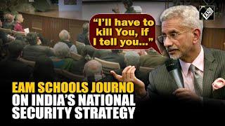 “I’ll have to kill you, if...” Jaishankar schools Journo on India’s national security strategy