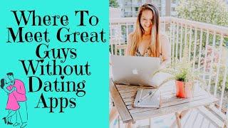 Ditch The Dating Apps | How to Meet Amazing Men Offline