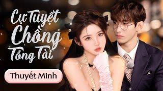 CỰ TUYỆT CHỒNG TỔNG TÀI - FULL [Thuyết Minh] | Phim Ngôn Tình Tổng Tài Ngọt Ngào Mới Nhất 2024