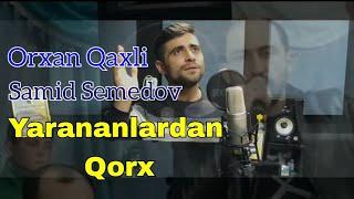 Orxan Qaxli & Samid Semedov - Yarananlardan Qorx