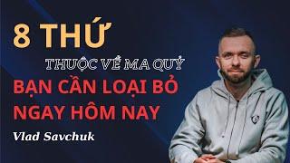 8 THỨ THUỘC VỀ MA QUỶ MÀ BẠN CẦN LOẠI BỎ NGAY HÔM NAY // VLAD SAVCHUK