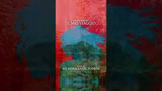 Il (Mio) Viaggio  #2 - We Never Kneel to Pray & Now Is Narrow