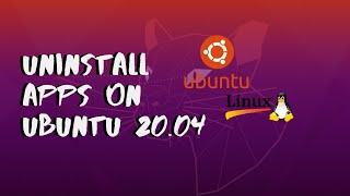 how to Uninstall Apps in Ubuntu 20.04 | Uninstall Apps on Linux Operating Systems 