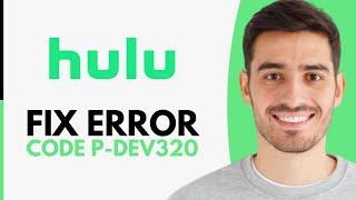 How to Fix Hulu Error Code P-dev320 (2025)