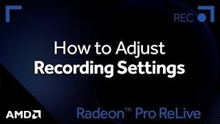 Radeon™ Pro ReLive: How to Adjust Recording Settings