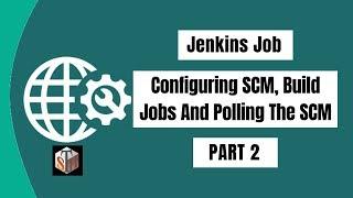 Jenkins Job: Configuring SCM, Build Jobs And Polling The SCM: part 2