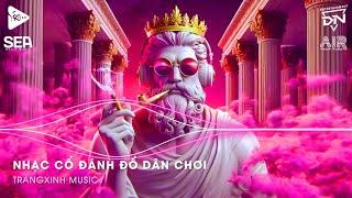 Nhạc Cổ Đánh Đổ Dân Chơi - Top 20 Bản Nhạc Nghe Nhiều Nhất 2024  BXH Nhạc Trẻ Remix Hot TikTok