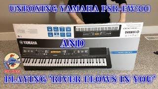 UNBOXING YAMAHA PSR-EW300 AND PLAY "RIVER FLOWS IN YOU"