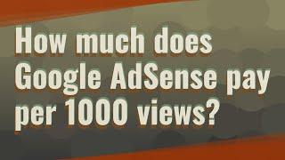 How much does Google AdSense pay per 1000 views?