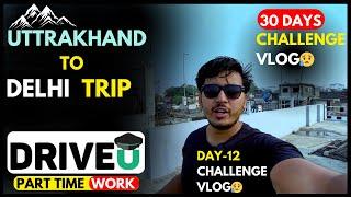 Uttarakhand to DELHI || Kitna PAISA MILA Day 12 Trip.....|| Driving Income #parttimejobsforstudents