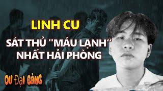 Tiểu sử Linh Cu: Sát thủ "MÁU LẠNH" nhất Hải Phòng từ trước đến nay!