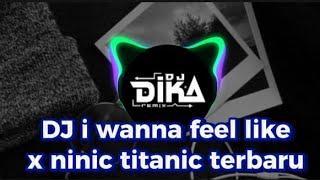 DJ IWANNA FEEL LIKE X NINIC TITANIC TERBARU SELOW DJ DIKA FZ