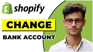 How to Change Bank Account in Shopify (Quick & Easy)