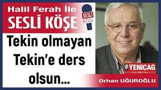 Orhan Uğuroğlu: 'Tekin olmayan Tekin’e ders olsun…' 27/07/24 Halil Ferah ile Sesli Köşe