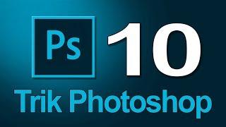 10 Trik Photoshop Yang Mungkin Anda Belum Tahu