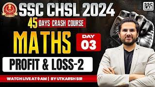 SSC CHSL 2024 | 45 DAYS CRASH COURSE | PROFIT & LOSS CLASS | SSC CHSL MATHS BY UTKARSH SIR