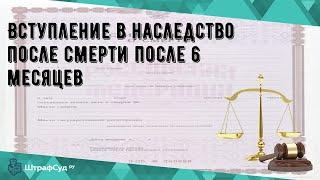 Вступление в наследство после смерти после 6 месяцев