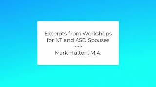 Excerpts from Workshops for NT and ASD Spouses ~ Mark Hutten, M.A.