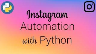 Instagram Automation using Python | Web Automation using Python Selenium | Tutorial for Beginners