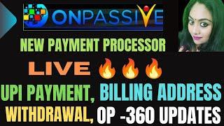 #ONPASSIVE|NEW PAYMENT PROCESSOR| BILLING ADDRESS|WITHDRAWAL|OP-360 UPDATES|UPI PAYMENT