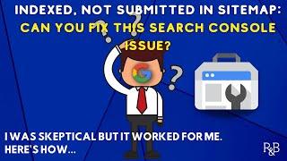 Indexed, But Not Submitted in Sitemap: Can It Be Fixed? (YES)