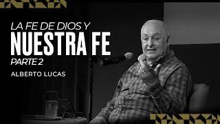 La Fe de Dios y nuestra Fe - Parte 2 - Alberto Lucas  - 28 07 24