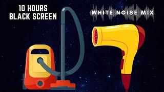 10 Hour Mix of VACUUM CLEANER and HAIR DRYER Sounds | White Noise - Black Screen