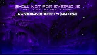 Show Not For Everyone - Lonesome Earth (outro)