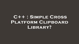 C++ : Simple Cross Platform Clipboard Library?