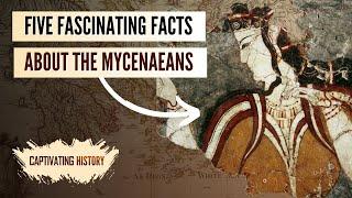 Five Fascinating Facts About the Mycenaeans