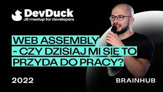 DevDuck 2022 | WebAssembly - czy dzisiaj mi się to przyda do pracy? | Benedykt Dryl