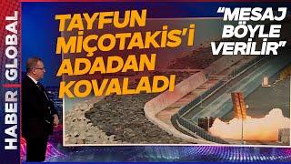 Tayfun Fırlatıldı, Yunan Başbakanı Adadan Kaçtı! "Mesaj Böyle Verilir"