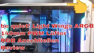 be quiet! Light Wings ARGB 140mm PWM Lüfter  RGB Anschließen Review