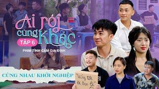 CÙNG NHAU KHỞI NGHIỆP | Ai Rồi Cũng Khác Tập 6 | Phim Tình Cảm Gia Đình