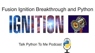 Fusion Ignition Breakthrough and Python - Talk Python to Me Ep.403