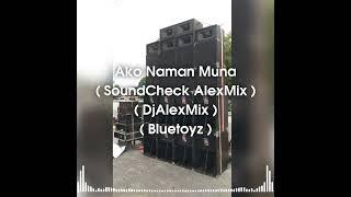 Ako Naman Muna ( SoundCheck AlexMix ) ( DjAlexMix ) ( Bluetoyz )