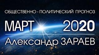 ОБЩЕСТВЕННО-ПОЛИТИЧЕСКИЙ ПРОГНОЗ НА МАРТ 2020 - Александр ЗАРАЕВ